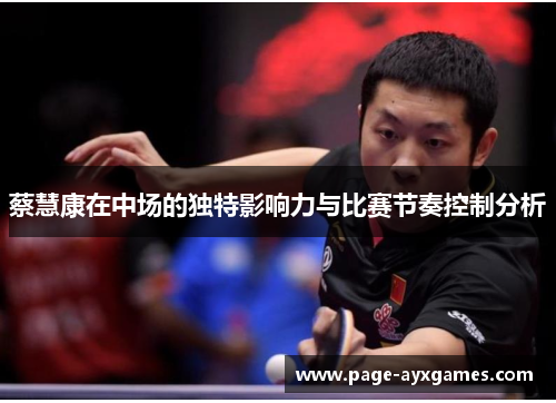 蔡慧康在中场的独特影响力与比赛节奏控制分析