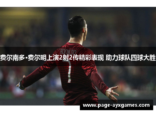 费尔南多·费尔明上演2射2传精彩表现 助力球队四球大胜