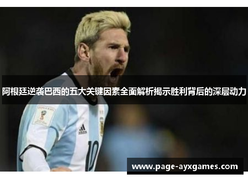 阿根廷逆袭巴西的五大关键因素全面解析揭示胜利背后的深层动力