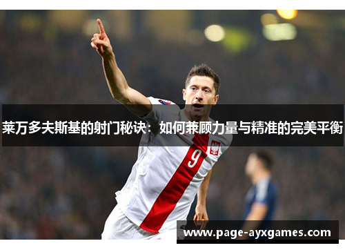 莱万多夫斯基的射门秘诀：如何兼顾力量与精准的完美平衡