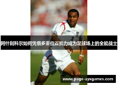 阿什利科尔如何凭借多重位置能力成为足球场上的全能战士