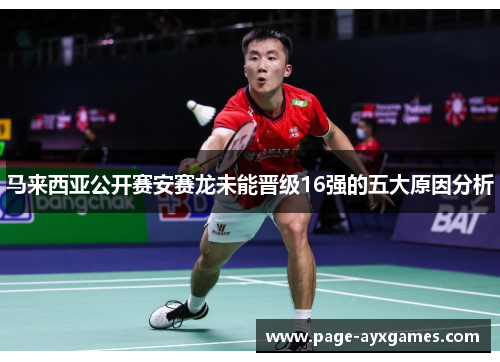 马来西亚公开赛安赛龙未能晋级16强的五大原因分析