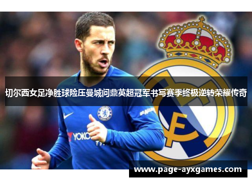 切尔西女足净胜球险压曼城问鼎英超冠军书写赛季终极逆转荣耀传奇